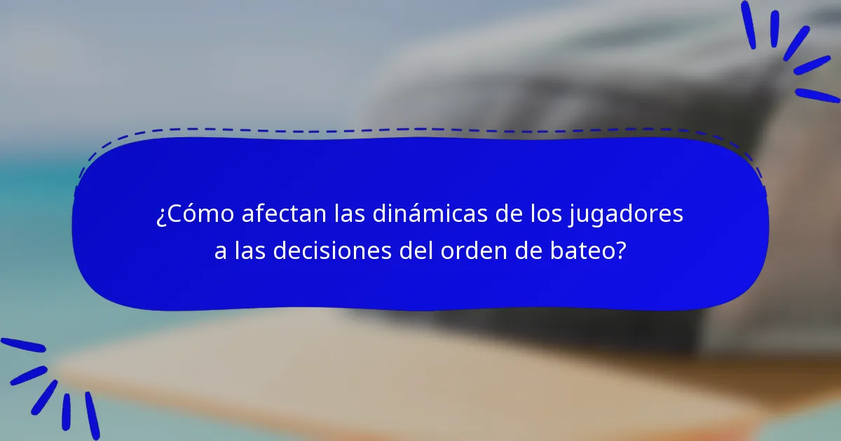 ¿Cómo afectan las dinámicas de los jugadores a las decisiones del orden de bateo?