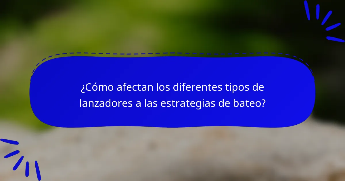 ¿Cómo afectan los diferentes tipos de lanzadores a las estrategias de bateo?