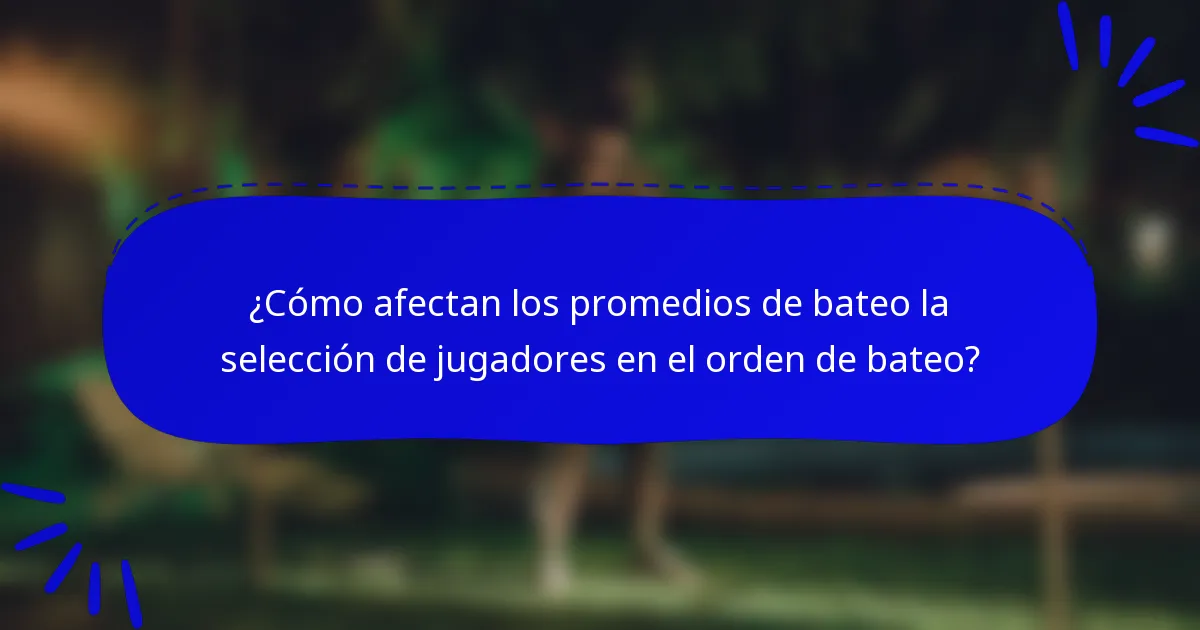 ¿Cómo afectan los promedios de bateo la selección de jugadores en el orden de bateo?