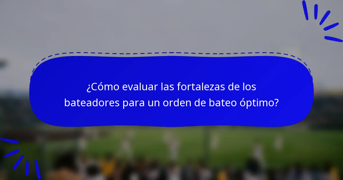 ¿Cómo evaluar las fortalezas de los bateadores para un orden de bateo óptimo?