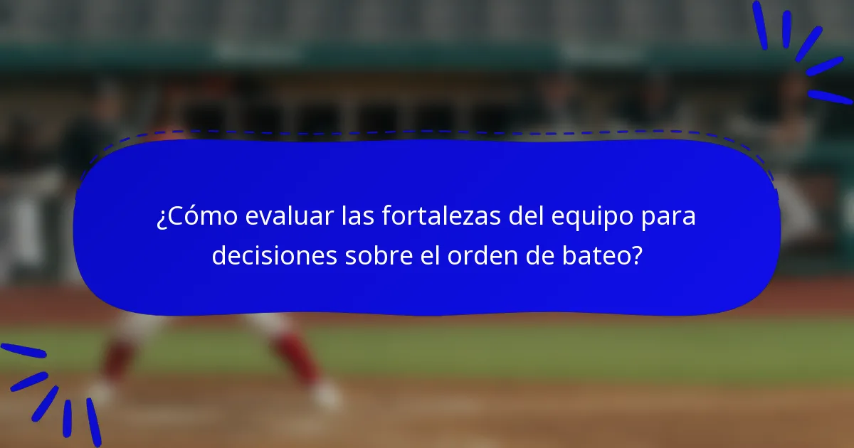¿Cómo evaluar las fortalezas del equipo para decisiones sobre el orden de bateo?