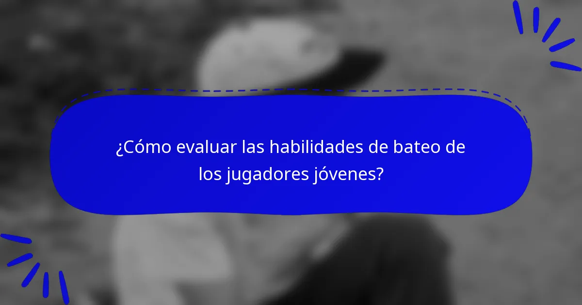 ¿Cómo evaluar las habilidades de bateo de los jugadores jóvenes?