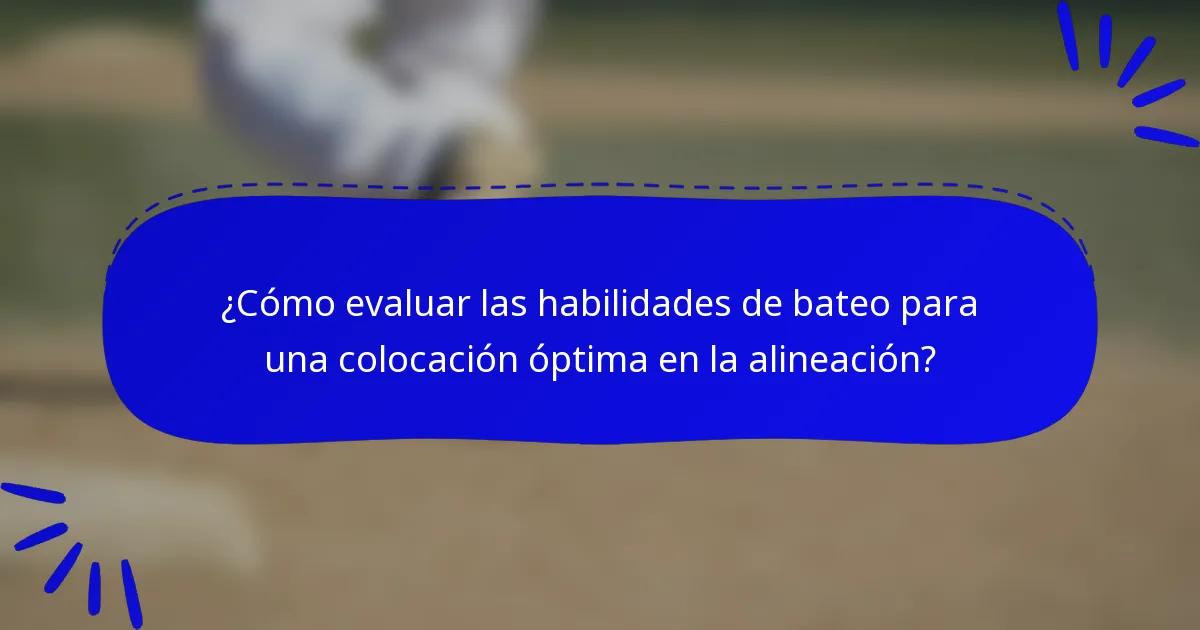 ¿Cómo evaluar las habilidades de bateo para una colocación óptima en la alineación?