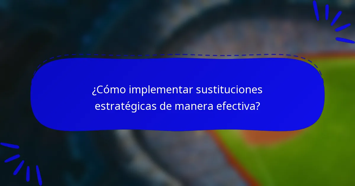 ¿Cómo implementar sustituciones estratégicas de manera efectiva?