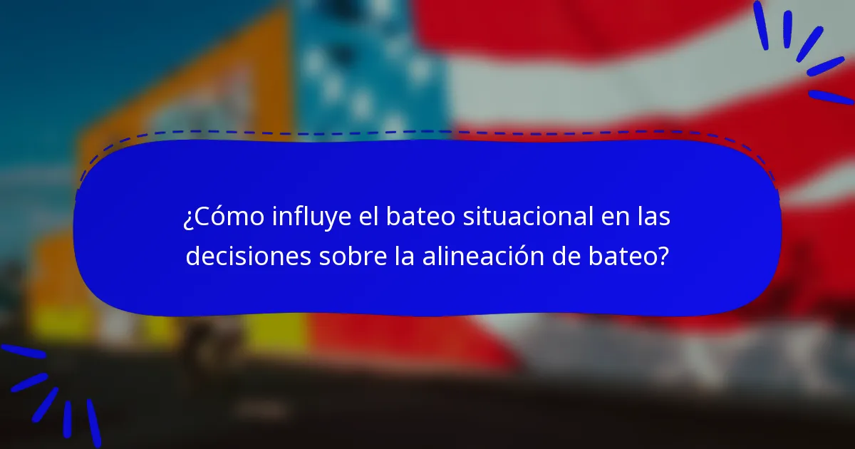¿Cómo influye el bateo situacional en las decisiones sobre la alineación de bateo?