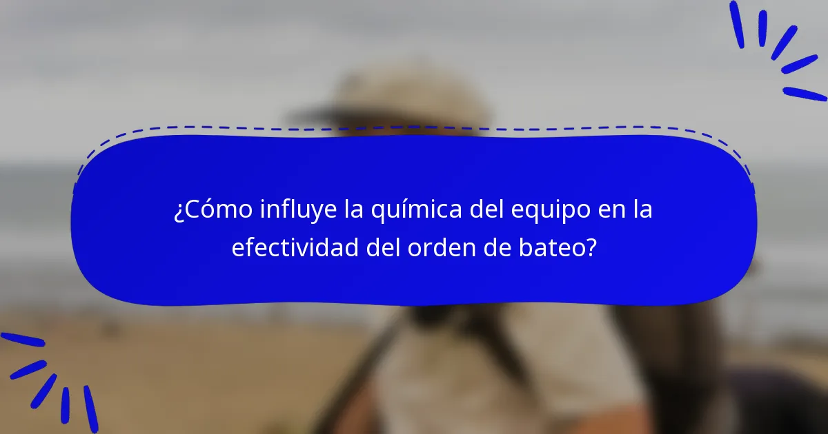 ¿Cómo influye la química del equipo en la efectividad del orden de bateo?