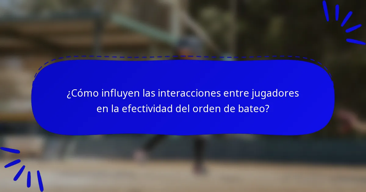 ¿Cómo influyen las interacciones entre jugadores en la efectividad del orden de bateo?