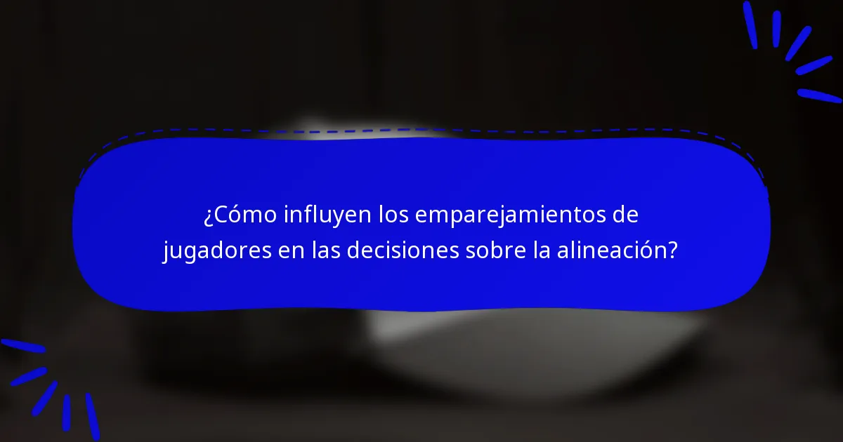 ¿Cómo influyen los emparejamientos de jugadores en las decisiones sobre la alineación?
