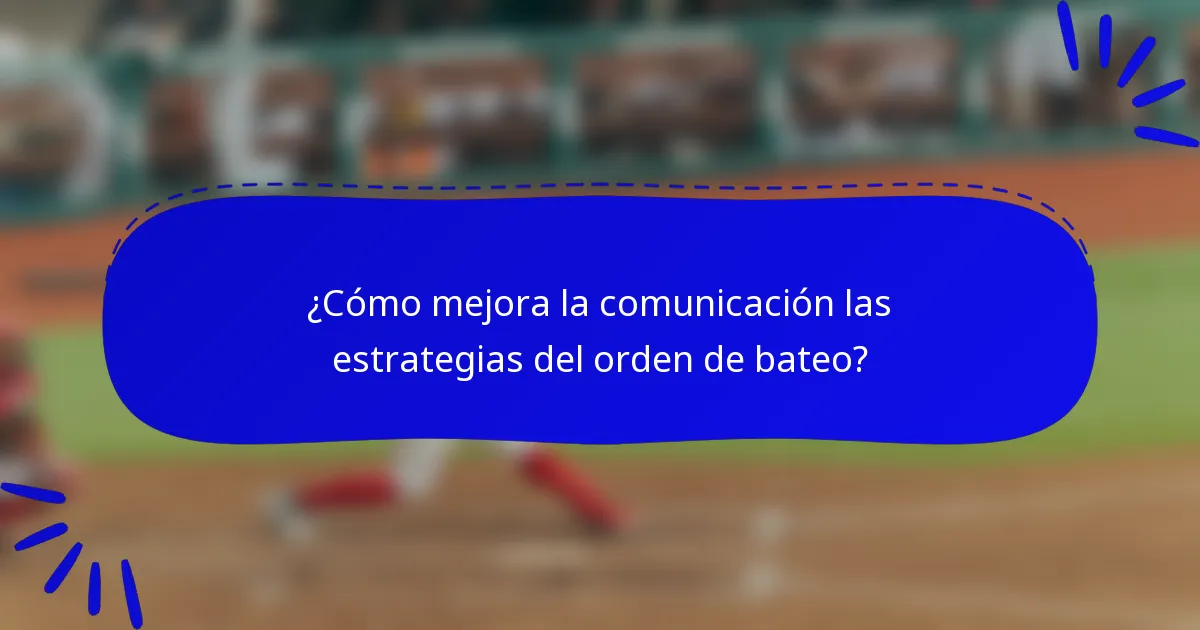 ¿Cómo mejora la comunicación las estrategias del orden de bateo?
