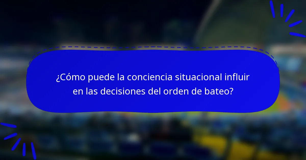 ¿Cómo puede la conciencia situacional influir en las decisiones del orden de bateo?