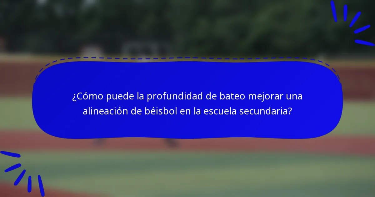 ¿Cómo puede la profundidad de bateo mejorar una alineación de béisbol en la escuela secundaria?