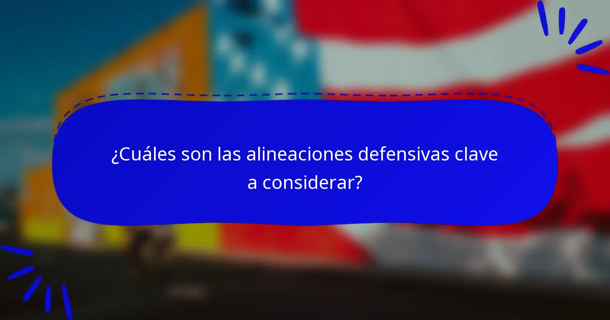 ¿Cuáles son las alineaciones defensivas clave a considerar?