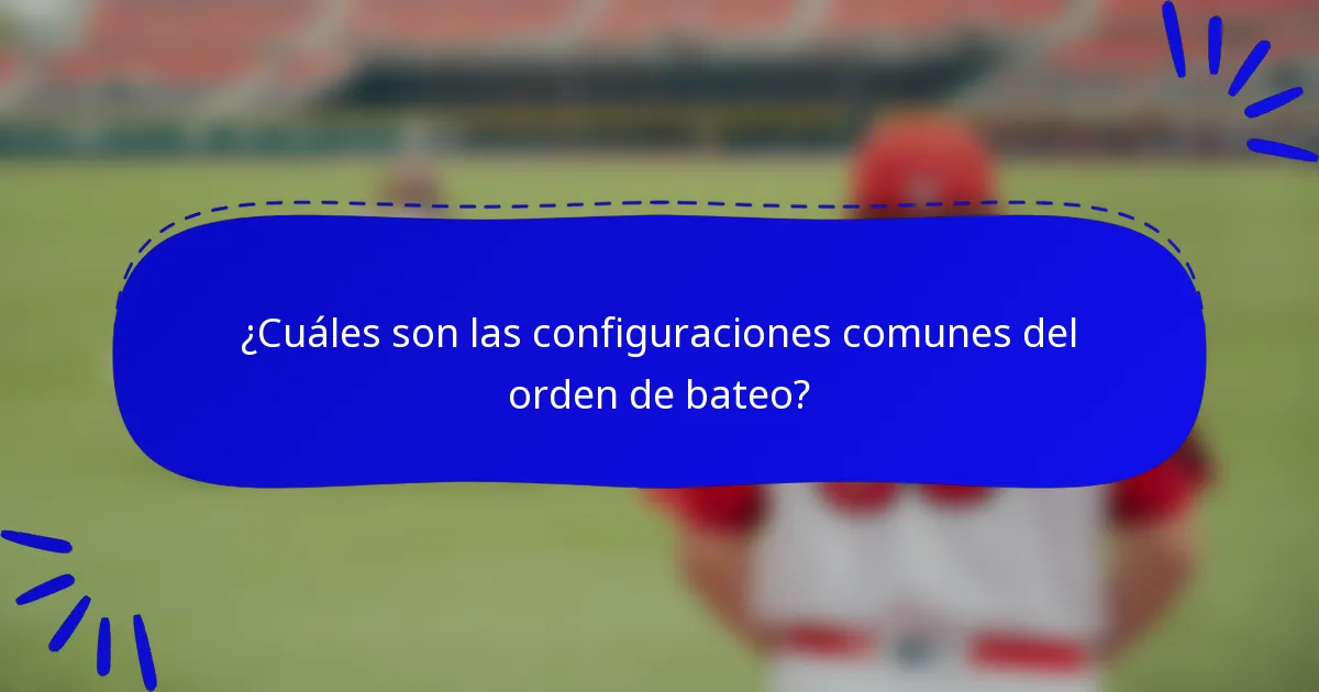 ¿Cuáles son las configuraciones comunes del orden de bateo?