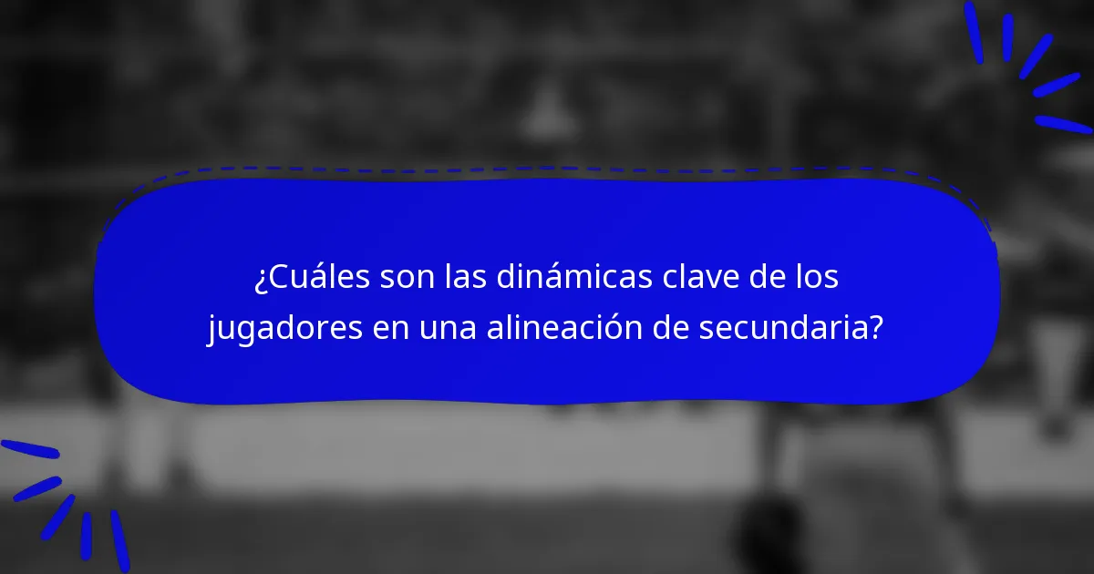 ¿Cuáles son las dinámicas clave de los jugadores en una alineación de secundaria?