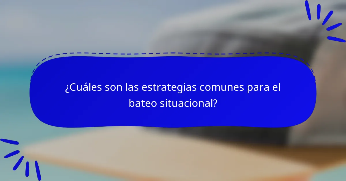 ¿Cuáles son las estrategias comunes para el bateo situacional?