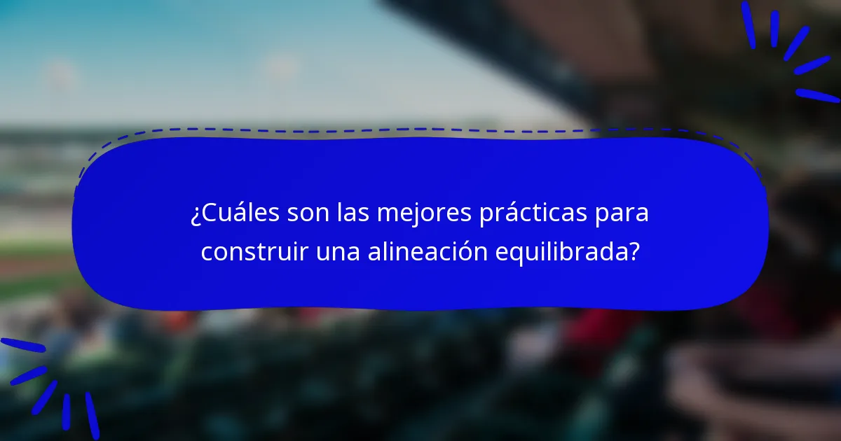 ¿Cuáles son las mejores prácticas para construir una alineación equilibrada?