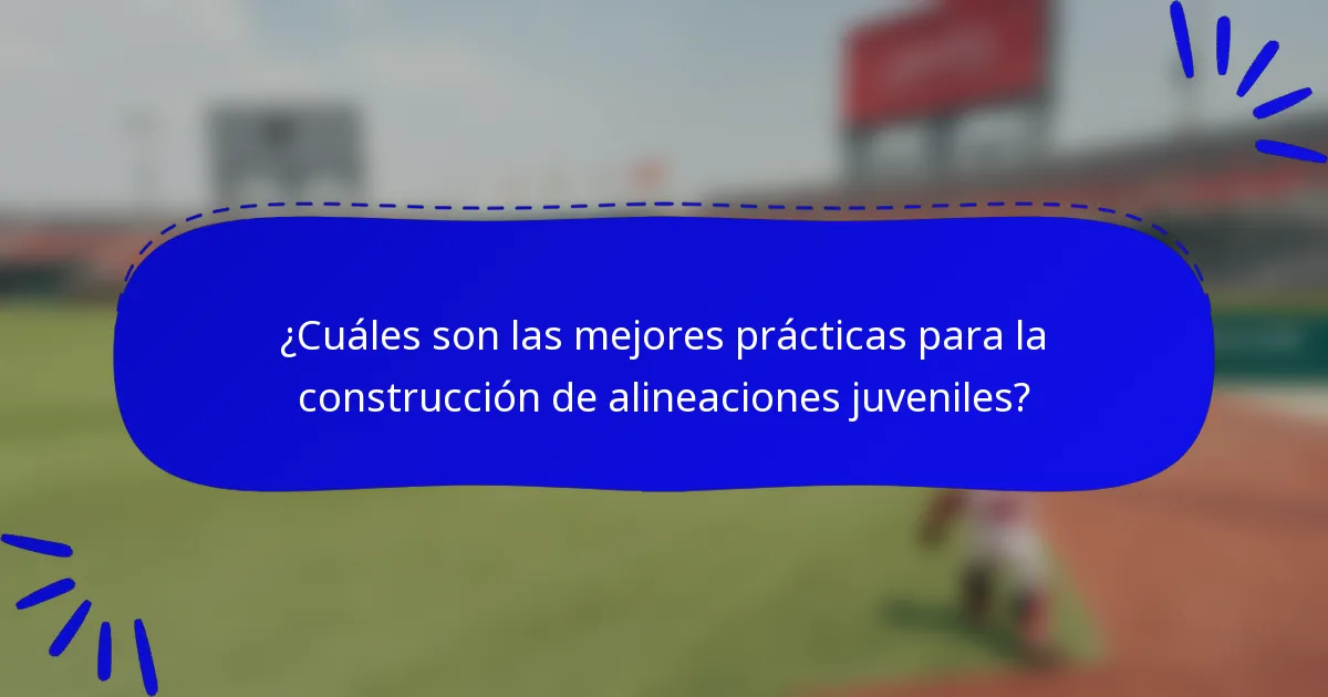 ¿Cuáles son las mejores prácticas para la construcción de alineaciones juveniles?