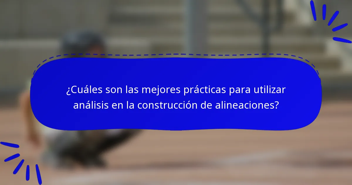 ¿Cuáles son las mejores prácticas para utilizar análisis en la construcción de alineaciones?