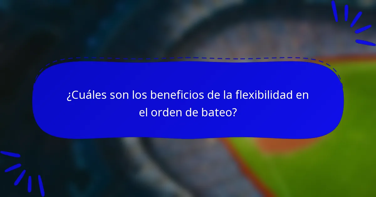 ¿Cuáles son los beneficios de la flexibilidad en el orden de bateo?