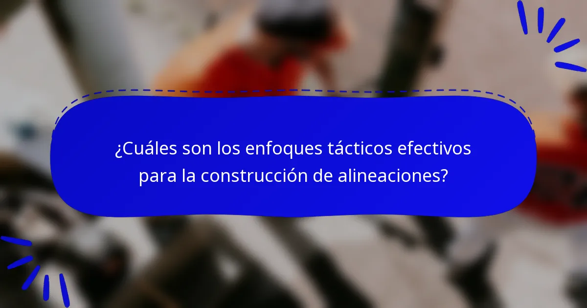 ¿Cuáles son los enfoques tácticos efectivos para la construcción de alineaciones?