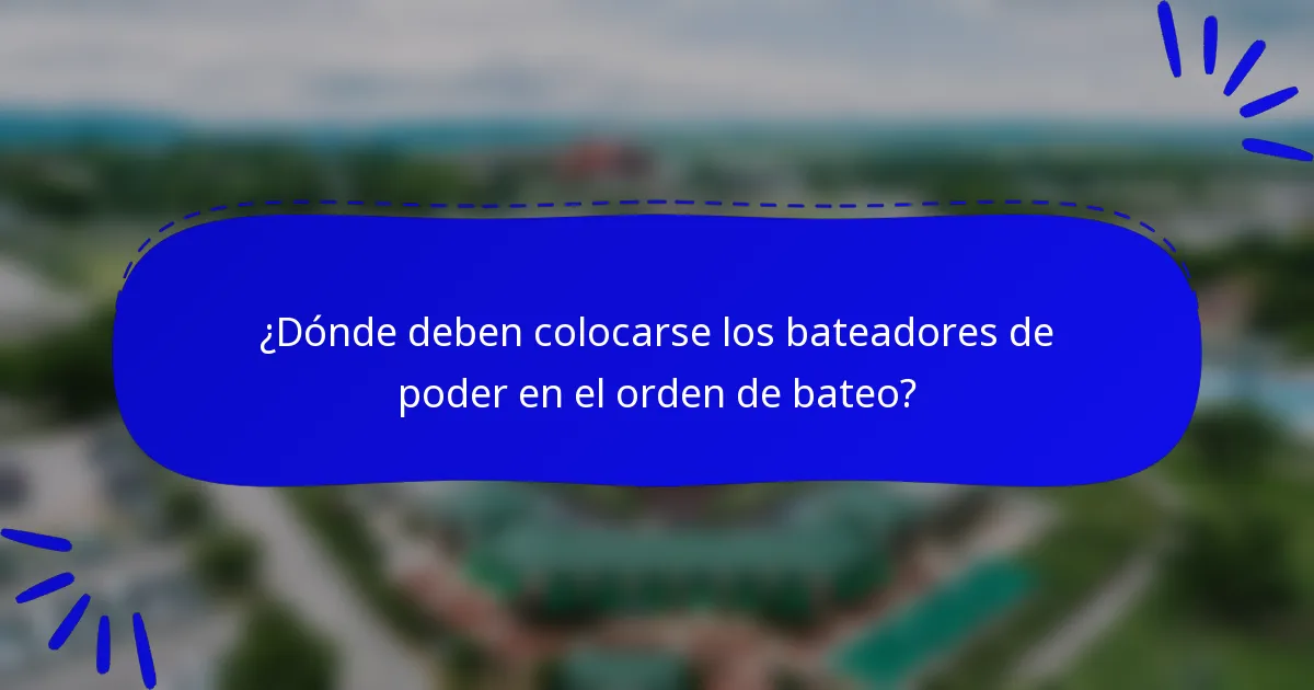 ¿Dónde deben colocarse los bateadores de poder en el orden de bateo?