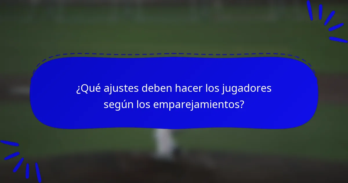 ¿Qué ajustes deben hacer los jugadores según los emparejamientos?
