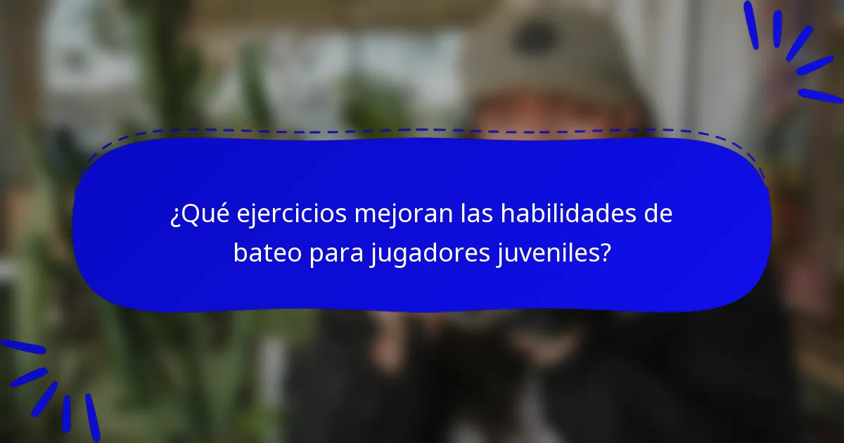 ¿Qué ejercicios mejoran las habilidades de bateo para jugadores juveniles?