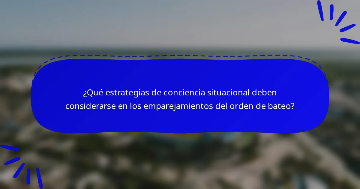 ¿Qué estrategias de conciencia situacional deben considerarse en los emparejamientos del orden de bateo?