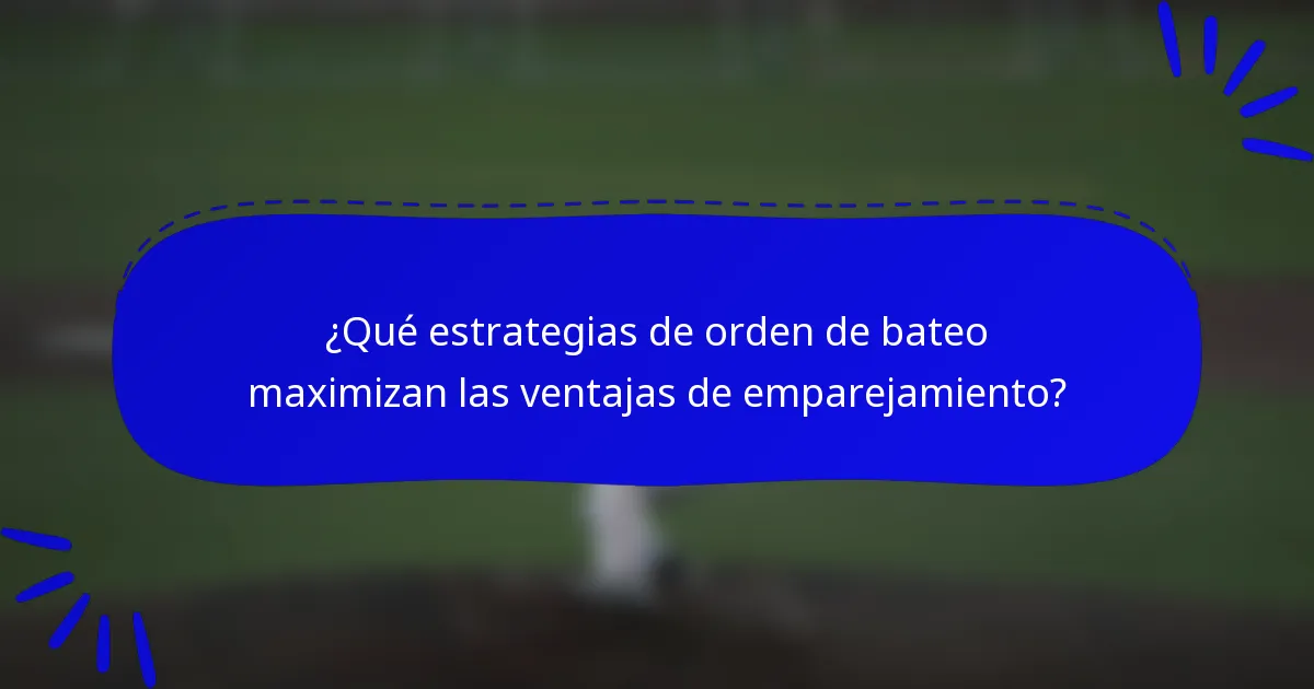 ¿Qué estrategias de orden de bateo maximizan las ventajas de emparejamiento?