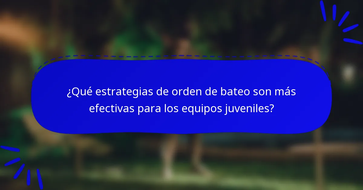 ¿Qué estrategias de orden de bateo son más efectivas para los equipos juveniles?