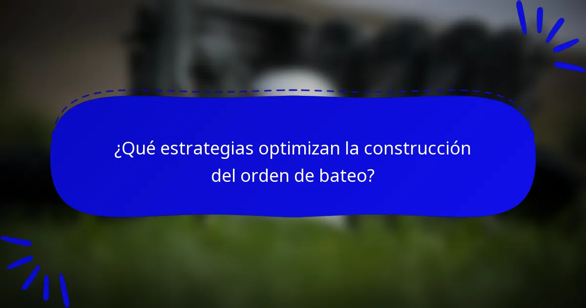¿Qué estrategias optimizan la construcción del orden de bateo?