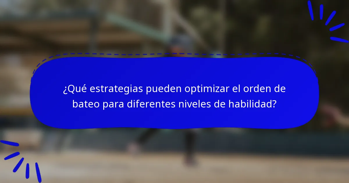 ¿Qué estrategias pueden optimizar el orden de bateo para diferentes niveles de habilidad?