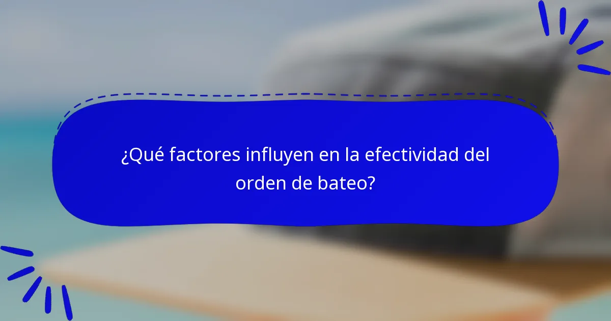 ¿Qué factores influyen en la efectividad del orden de bateo?