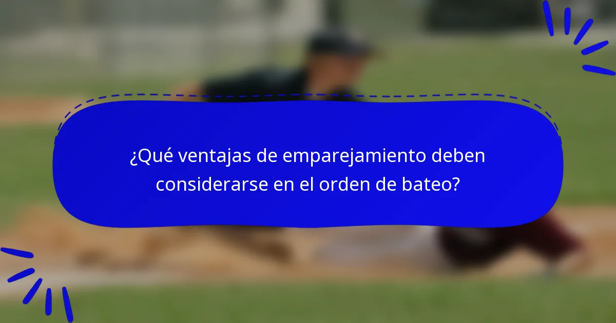 ¿Qué ventajas de emparejamiento deben considerarse en el orden de bateo?